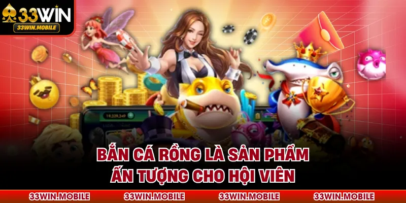 Bắn Cá Rồng là sản phẩm ấn tượng cho hội viên