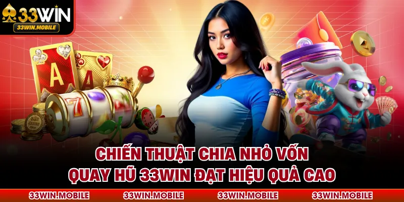 Chiến Thuật Chia Nhỏ Vốn Quay Hũ 33WIN Đạt Hiệu Quả Cao