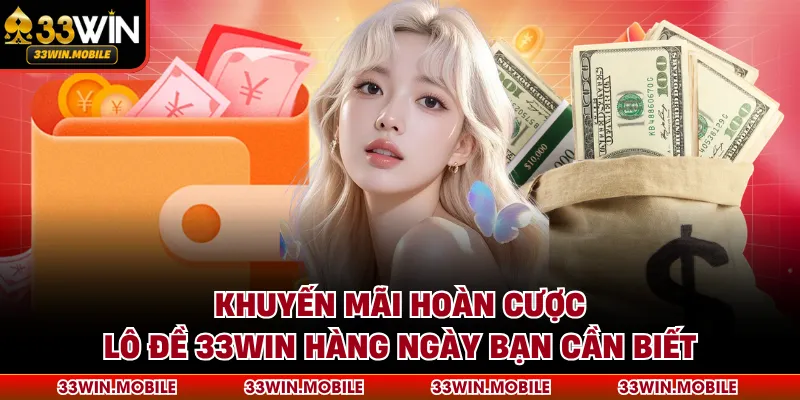 Khuyến Mãi Hoàn Cược Lô Đề 33WIN Hàng Ngày Bạn Cần Biết