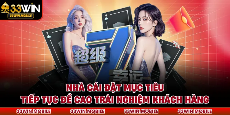 Nhà cái đặt mục tiêu tiếp tục đề cao trải nghiệm khách hàng