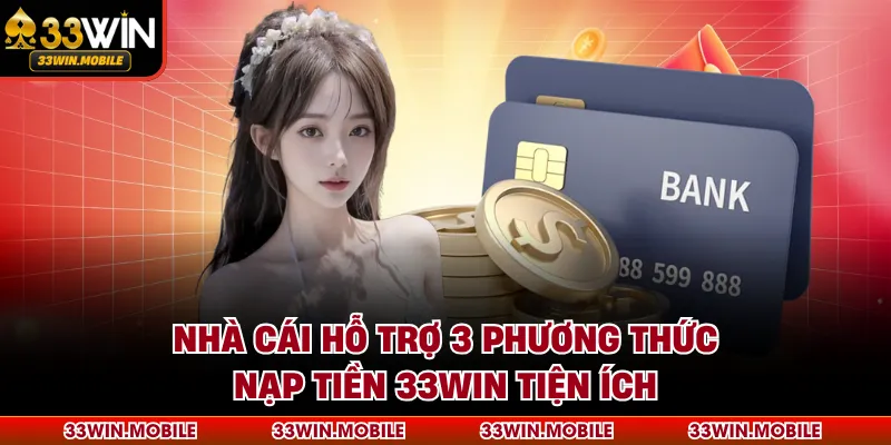 Nhà cái hỗ trợ 3 phương thức nạp tiền 33WIN tiện ích