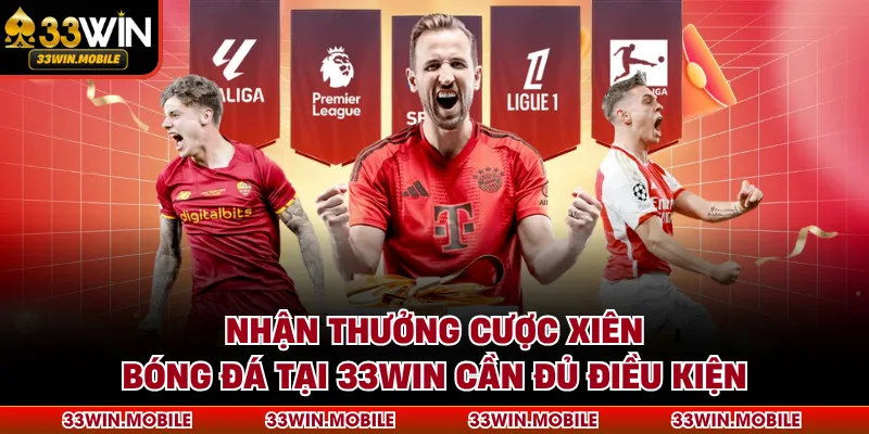 Nhận thưởng cược xiên bóng đá tại 33WIN cần đủ điều kiện