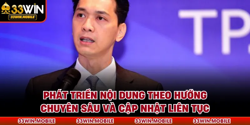 Phát triển nội dung theo hướng chuyên sâu và cập nhật liên tục