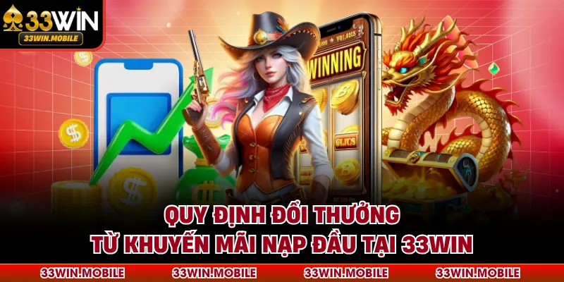 Quy định đổi thưởng từ khuyến mãi nạp đầu tại 33WIN