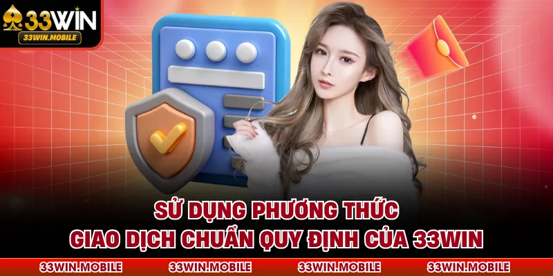 Sử dụng phương thức giao dịch chuẩn quy định của 33WIN