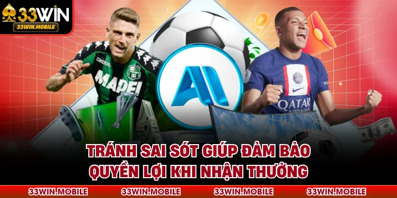 Tránh sai sót giúp đảm bảo quyền lợi khi nhận thưởng