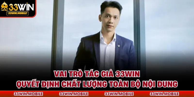 Vai trò tác giả 33WIN quyết định chất lượng toàn bộ nội dung